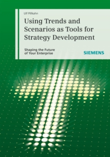 Using Trends and Scenarios as Tools for Strategy Development : Shaping the Future of Your Enterprise