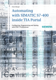 Automating with SIMATIC S7-400 inside TIA Portal : Configuring, Programming and Testing with STEP 7 Professional