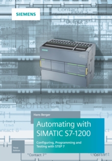 Automating with SIMATIC S7-1200 : Configuring, Programming and Testing with STEP 7 Basic