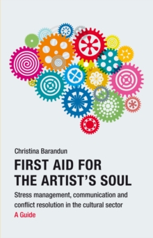 First Aid for the Artist's Soul : Stress management, communication and -conflict resolution in the cultural sector.  A Guide