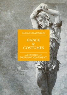 Dance and Costumes : A History of Dressing Movement