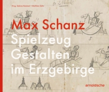 Max Schanz : Spielzeug Gestalten im Erzgebirge, Hardback Book Max Schanz : Spielzeug Gestalten im Erzgebirge, Hardback Book