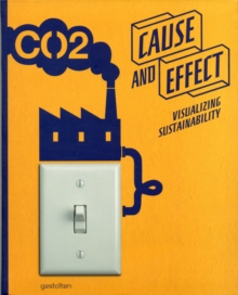 Cause and Effect : Visualizing Sustainability, Paperback / softback Book Cause and Effect : Visualizing Sustainability, Paperback / softback Book