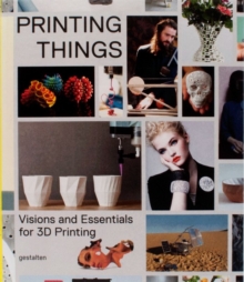 Printing Things : Visions and Essentials for 3D Printing, Hardback Book Printing Things : Visions and Essentials for 3D Printing, Hardback Book