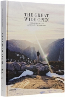 The Great Wide Open : Outdoor Adventure & Landscape Photography, Hardback Book The Great Wide Open : Outdoor Adventure & Landscape Photography, Hardback Book