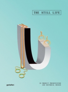 The Still Life : Products Telling Visual Stories in Magazines and Advertising, Hardback Book The Still Life : Products Telling Visual Stories in Magazines and Advertising, Hardback Book