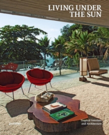 Living Under the Sun : Tropical Interiors and Architecture, Hardback Book Living Under the Sun : Tropical Interiors and Architecture, Hardback Book