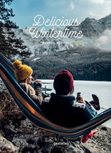 Delicious Wintertime : The Cookbook for Cold Weather Adventures, Hardback Book Delicious Wintertime : The Cookbook for Cold Weather Adventures, Hardback Book