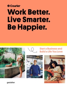 Work Better, Live Smarter : Start a Business and Build a Life You Love