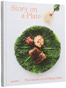 Story on a Plate : The Delicate Art of Plating Dishes, Hardback Book Story on a Plate : The Delicate Art of Plating Dishes, Hardback Book
