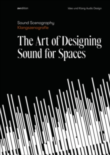 Sound Scenography : The Art of Designing Sound for Spaces