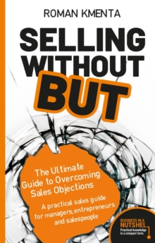 Selling without but: The Ultimate Guide to Overcoming Sales Objections : A practical sales guide for managers, entrepreneurs and salespeople