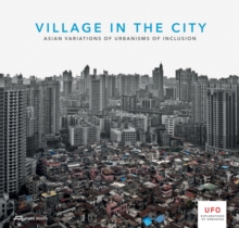 Village in the City - Asian Variations of Urbanisms of Inclusion, Paperback / softback Book Village in the City - Asian Variations of Urbanisms of Inclusion, Paperback / softback Book