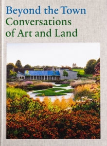 Beyond the Town - Conversations of Art and Land, Hardback Book Beyond the Town - Conversations of Art and Land, Hardback Book