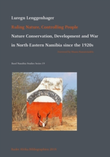 Ruling Nature, Controlling People : Nature Conservation, Development and War in North-Eastern Namibia since the 1920s