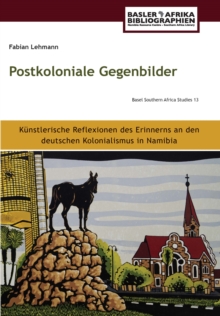 Lehmann: Postkoloniale Gegenbilder : Knstlerische Reflexionen Des Erinnerns An Den Deutschen Kolonialismus In Namibia