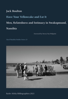 Have Your Yellowcake and Eat It : Men, Relatedness and Intimacy in Swakopmund