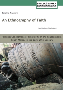 An Ethnography of Faith : Personal Conceptions of Religiosity in the Soutpansberg, South Africa, in the Early 20th Century