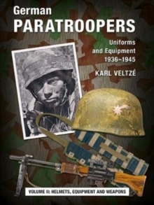 German Paratroopers Uniforms and Equipment 1936 - 1945 : Volume 2: Helmets, Equipment and Weapons