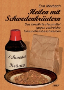 Heilen mit Schwedenkrautern : Das bewahrte Hausmittel gegen zahlreiche Gesundheitsbeschwerden