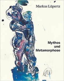 Markus Lupertz: Myth and Metamorphosis, Hardback Book Markus Lupertz: Myth and Metamorphosis, Hardback Book