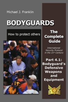 Bodyguards - How To Protect Others - Part 4.1 Bodyguard's Defensive Weapons And Equipment