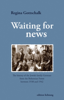 Waiting for news : The history of the Jewish family Getreuer from the Bohemian Forest between 1938 and 1942