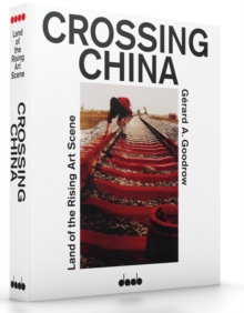Crossing China: Land of the Rising Art Scene, Paperback / softback Book Crossing China: Land of the Rising Art Scene, Paperback / softback Book