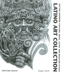 Latino Art Collection : Tattoo-Inspired Chicano, Maya, Aztec & Mexican Styles, Hardback Book Latino Art Collection : Tattoo-Inspired Chicano, Maya, Aztec & Mexican Styles, Hardback Book