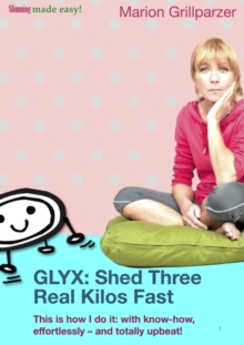 GLYX: Shed three real kilos fast : This is how I do it: with know-how, effortlessly - and totally upbeat!