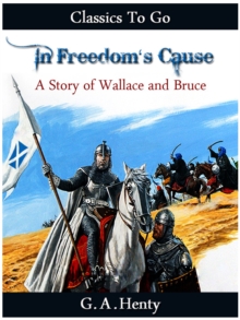 In Freedom's Cause -  a Story of Wallace and Bruce