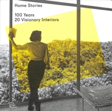 Home Stories : 100 Years, 20 Visionary Interiors