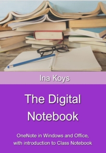 The Digital Notebook : OneNote in Windows and Office,  with introduction to Class Notebook