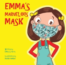 Emma's Marvelous Mask : A Children's Book about Viruses, Bravery, and Kindness