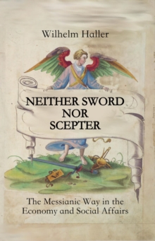 NEITHER SWORD NOR SCEPTER : The Messianic Way in the Economy and Social Affairs