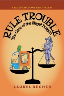 Rule Trouble: The Case Of The Illegal Dragon : A Seven Kingdoms Fairy Tale, #4