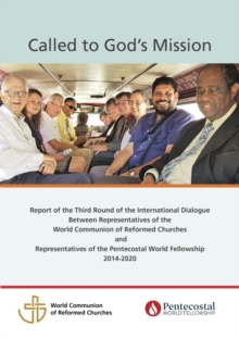 Called to God's Mission : Report of the Third Round of the International Dialogue Between Representatives of the World Communion of Reformed Churches and Representatives of the Pentecostal World Fello