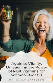 Ageless Vitality : Unleashing the Power of Multivitamins for Women Over 50