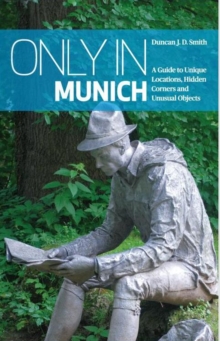 Only in Munich : A Guide to Unique Locations, Hidden Corners and Unusual Objects