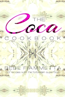 Coca Cookbook - 35 Recipes with the Forbidden Superfood