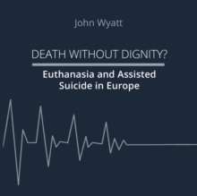 Death Without Dignity? : Euthanasia and Assisted Suicide in Europe