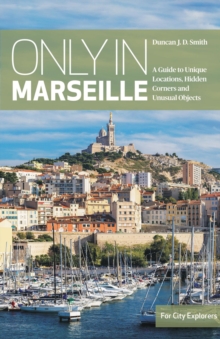 Only in Marseille : A Guide to Unique Locations,Hidden Corners & Unusual Objects