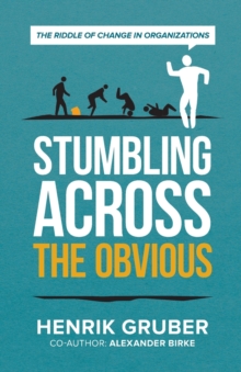 Stumbling across the obvious : The riddle of change in organizations, Paperback / softback Book Stumbling across the obvious : The riddle of change in organizations, Paperback / softback Book
