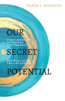 Our Secret Potential : A new approach to purpose, performance and well-being in the 21st century