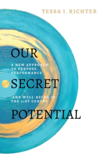 Our Secret Potential : A new approach to purpose, performance and well-being in the 21st century