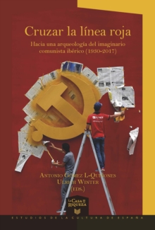 Cruzar la linea roja  Hacia una arqueologia del imaginario comunista iberico (1930-2017)