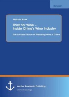 Thirst for Wine - Inside China's Wine Industry : The Success Factors of Marketing Wine in China