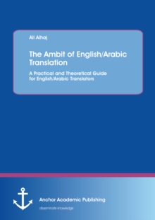 The Ambit of English/Arabic Translation. A Practical and Theoretical Guide for English/Arabic Translators