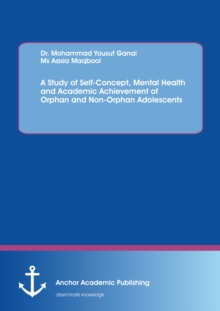 A Study of Self-Concept, Mental Health and Academic Achievement of Orphan and Non-Orphan Adolescents