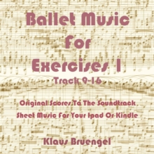 Ballet Music For Exercises 1, Track 9-16 : Original Scores to the Soundtrack Sheet Music for Your Ipad or Kindle